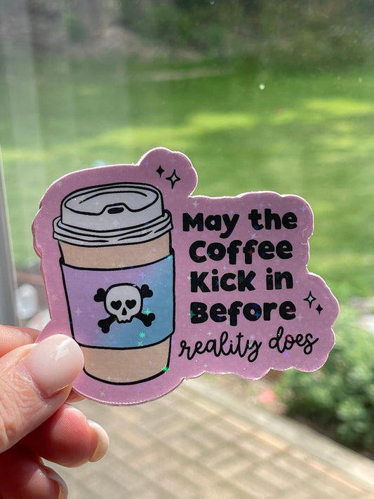 May the coffee kick in before reality does- Sticker