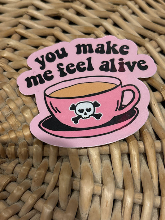 You make me feel alive.  Sticker